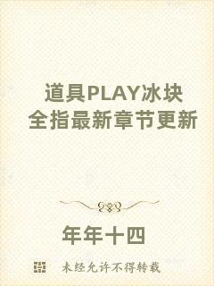 道具PLAY冰塊全指最新章節(jié)更新