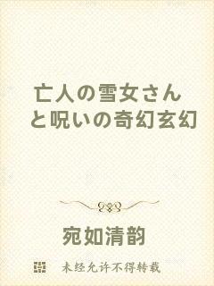 亡人の雪女さんと呪いの奇幻玄幻