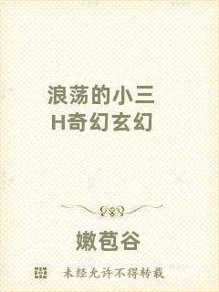 浪蕩的小三H奇幻玄幻