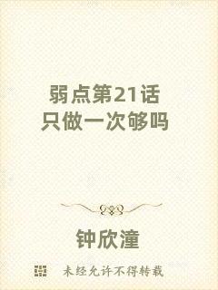 弱點(diǎn)第21話只做一次夠嗎