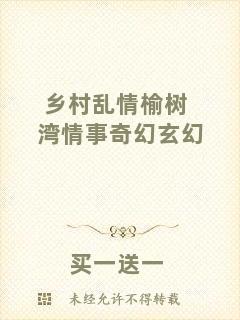 鄉(xiāng)村亂情榆樹灣情事奇幻玄幻