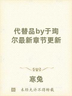 代替品by于珣爾最新章節(jié)更新
