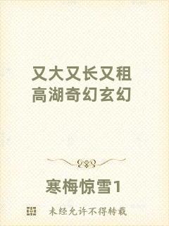 又大又長(zhǎng)又租高湖奇幻玄幻
