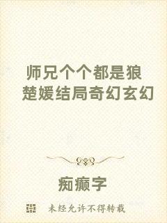 師兄個個都是狼楚媛結局奇幻玄幻