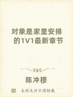 對(duì)象是家里安排的1V1最新章節(jié)