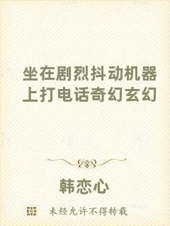 坐在劇烈抖動(dòng)機(jī)器上打電話奇幻玄幻