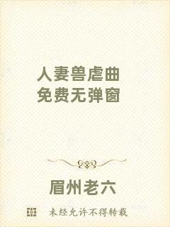人妻獸虐曲免費(fèi)無彈窗